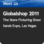 Meet Us At – Globalshop 2010 The Store Fixturing Show Sands Expo, Las Vegas March 10–12, 2010 Booth #4238